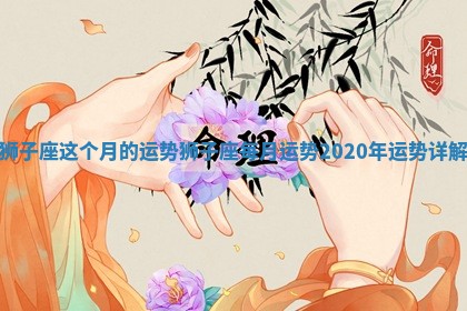 狮子座这个月的运势_狮子座每月运势2020年运势详解