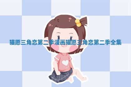 猫愿三角恋第二季漫画_猫愿三角恋第二季全集