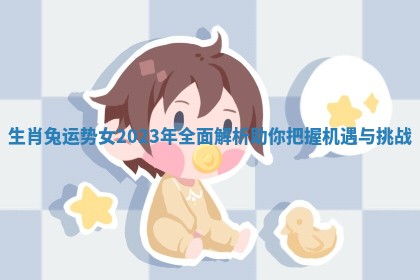 生肖兔运势女2023年全面解析助你把握机遇与挑战