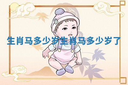 生肖马多少岁_生肖马多少岁了