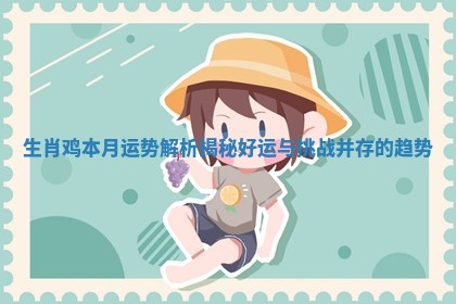 生肖鸡本月运势解析揭秘好运与挑战并存的趋势