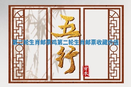 第二轮生肖邮票鸡 第二轮生肖邮票收藏价值