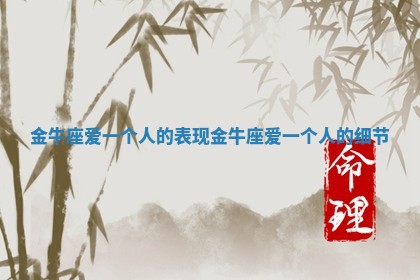 金牛座爱一个人的表现_金牛座爱一个人的细节