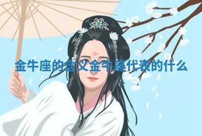 金牛座的含义 金牛座代表的什么