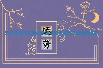 鸡年本命年如何好运加持和化解煞气的全面指南