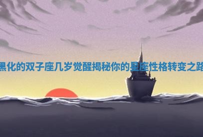 黑化的双子座几岁觉醒揭秘你的星座性格转变之路
